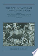 The decline and fall of medieval Sicily : politics, religion, and economy in the reign of Frederick III, 1296-1337 /