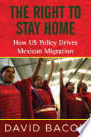 The right to stay home : how US policy drives Mexican migration /