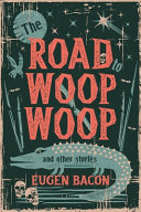 The road to Woop Woop and other stories /