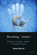 Becoming vampire : difference and the vampire in popular culture /
