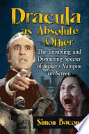 Dracula as absolute other : the troubling and distracting specter of Stoker's vampire on screen /