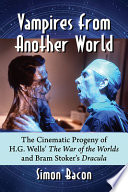 Vampires from another world : the cinematic progeny of H.G. Wells' The war of the worlds and Bram Stoker's Dracula /