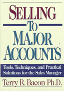 Selling to major accounts : tools, techniques, and practical solutions for the sales manager /