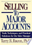 Selling to major accounts : tools, techniques, and practical solutions for the sales manager /