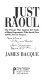 Just Raoul : the private war against the Nazis of Raoul Laporterie, who saved over 1600 lives in France /