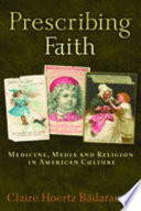 Prescribing faith : medicine, media, and religion in American culture /