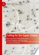 Calling for the Super Citizen : Naturalisation Procedures in the United Kingdom and Germany /