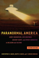 Paranormal America : ghost encounters, UFO sightings, Bigfoot hunts, and other curiosities in religion and culture /