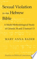 Sexual violation in the Hebrew Bible  : a multi-methodological study of Genesis 34 and 2 Samuel 13 /