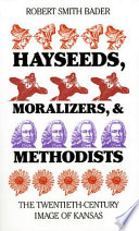 Hayseeds, moralizers, and Methodists : the twentieth-century image of Kansas /