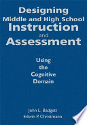 Designing middle and high school instruction and assessment : using the cognitive domain /
