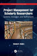 Project management for scholarly researchers : systems, innovation, and technologies /