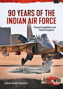 90 years of the Indian Air Force : present capabilities and future prospects /