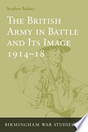 The British Army in battle and its image 1914-1918 /