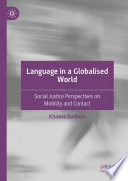 Language in a Globalised World : Social Justice Perspectives on Mobility and Contact /