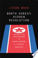 North Korea's hidden revolution : how the information underground is transforming a closed society /