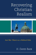 Recovering Christian realism : just war theory as a political ethic /