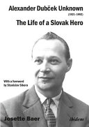 Alexander Dubček unknown (1921-1992) : the life of a political icon /