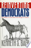 Reinventing democrats : the politics of liberalism from Reagan to Clinton /