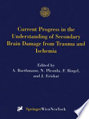 Current Progress in the Understanding of Secondary Brain Damage from Trauma and Ischemia : Proceedings of the 6th International Symposium: Mechanisms of Secondary Brain Damage-Novel Developments, Mauls/Sterzing, Italy, February 1998 /