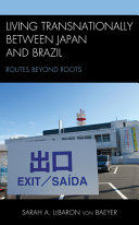 Living transnationally between Japan and Brazil : routes beyond roots /