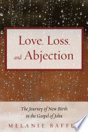 Love, loss, and abjection : the journey of new birth in the Gospel of John /