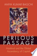 Perilous passage : mankind and the global ascendancy of capital /