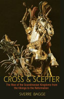 Cross & scepter : the rise of the Scandinavian kingdoms from the Vikings to the Reformation /