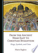 From the ancient Near East to Christian Byzantium : kings, symbols, and cities.