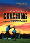 Case studies in coaching : dilemmas and ethics in competitive school sports /