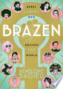 Brazen : rebel ladies who rocked the world /