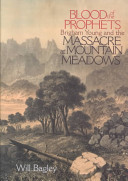 Blood of the prophets : Brigham Young and the massacre at Mountain Meadows /