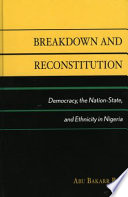 Breakdown and reconstitution : democracy, the nation-state, and ethnicity in Nigeria /