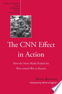 The CNN Effect in Action : How the News Media Pushed the West toward War in Kosovo /