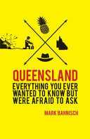 Queensland : everything you ever wanted to know but were afraid to ask /