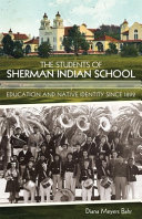 The students of Sherman Indian School : education and native identity since 1892 /