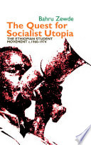 The quest for socialist utopia : the Ethiopian student movement, c. 1960-1974 /