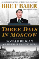 Three days in Moscow : Ronald Reagan and the fall of the Soviet empire /