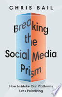Breaking the social media prism : how to make our platforms less polarizing /