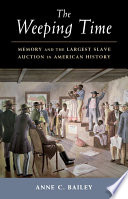 The weeping time : memory and the largest slave auction in American history /