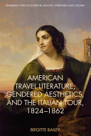 American travel literature, gendered aesthetics and the Italian tour, 1824-62 /