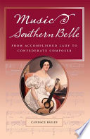 Music and the southern belle : from accomplished lady to Confederate composer /