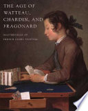 The age of Watteau, Chardin, and Fragonard : masterpieces of French genre painting /