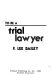 To be a trial lawyer /