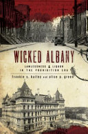 Wicked Albany : lawlessness & liquor in the Prohibition era /