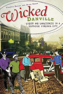 Wicked Danville : liquor and lawlessness in a southside Virginia city /
