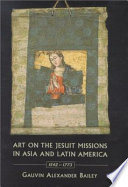 Art on the Jesuit missions in Asia and Latin America, 1542-1773 /