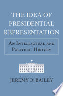 The idea of presidential representation : an intellectual and political history /