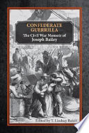 Confederate guerrilla : the Civil War memoir of Joseph M. Bailey /