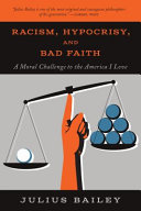 Racism, hypocrisy, and bad faith : a moral challenge to the America I love /